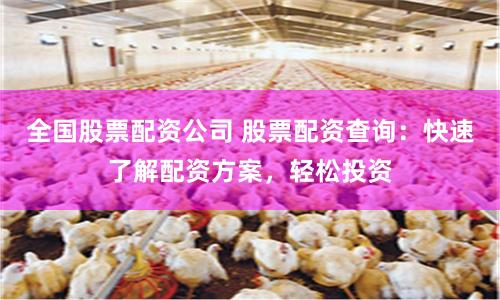 全国股票配资公司 股票配资查询：快速了解配资方案，轻松投资