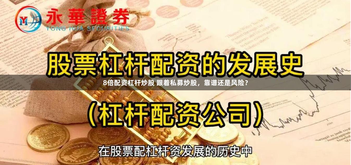 8倍配资杠杆炒股 跟着私募炒股，靠谱还是风险？