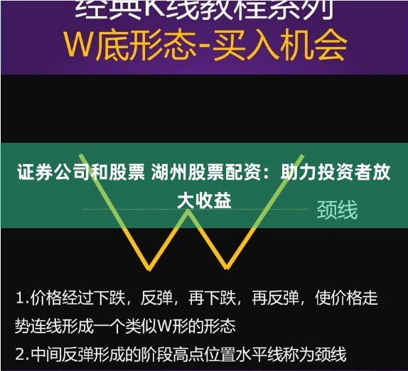 证券公司和股票 湖州股票配资：助力投资者放大收益