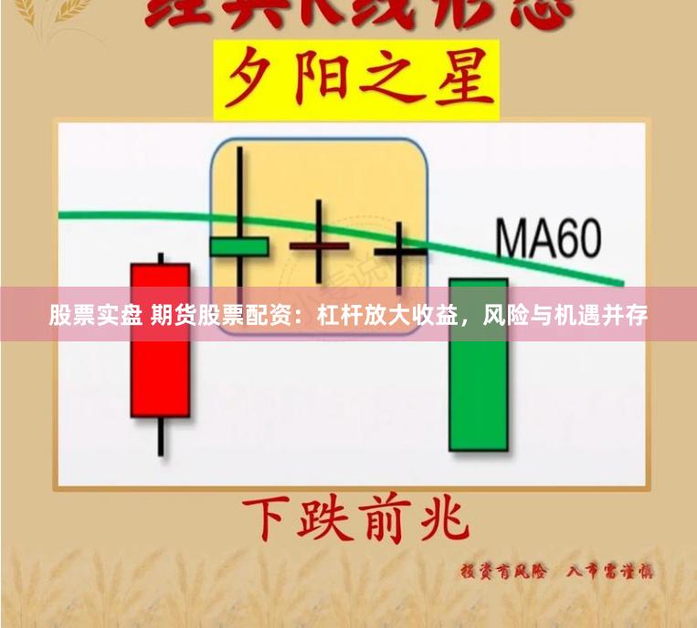 股票实盘 期货股票配资：杠杆放大收益，风险与机遇并存