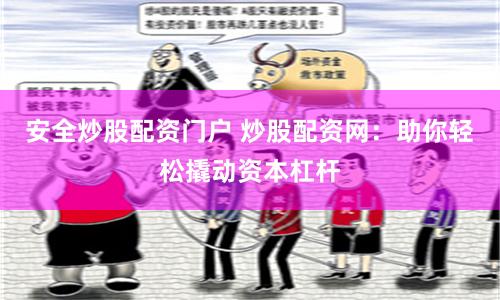 安全炒股配资门户 炒股配资网：助你轻松撬动资本杠杆