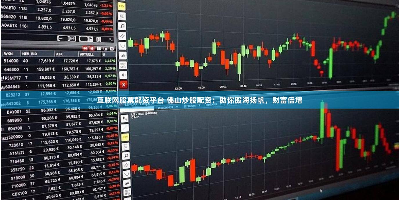 互联网股票配资平台 佛山炒股配资：助你股海扬帆，财富倍增