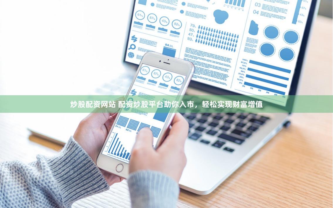 炒股配资网站 配资炒股平台助你入市，轻松实现财富增值