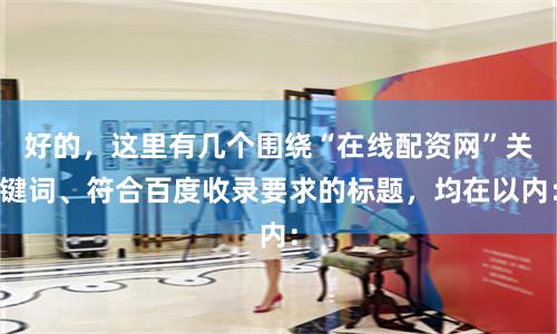 好的，这里有几个围绕“在线配资网”关键词、符合百度收录要求的标题，均在以内：