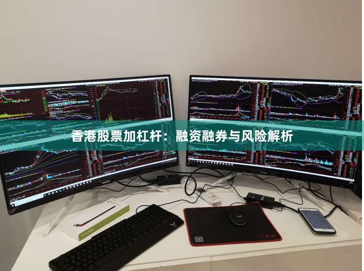 香港股票加杠杆：融资融券与风险解析