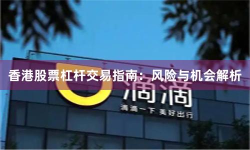 香港股票杠杆交易指南：风险与机会解析