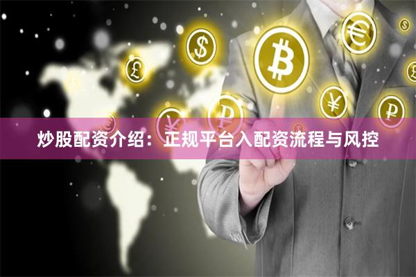 炒股配资介绍：正规平台入配资流程与风控