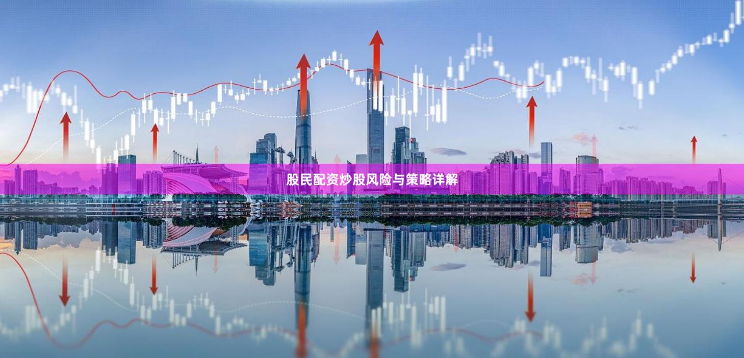 股民配资炒股风险与策略详解