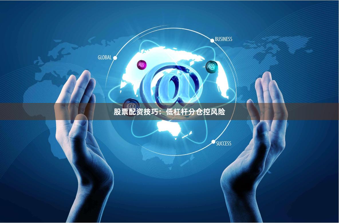 股票配资技巧:低杠杆分仓控风险