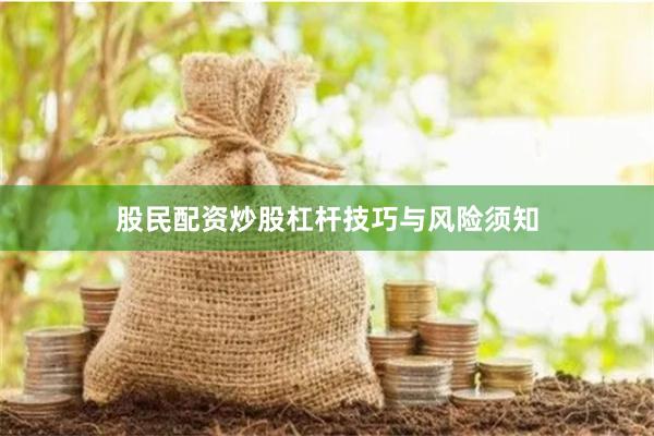 股民配资炒股杠杆技巧与风险须知